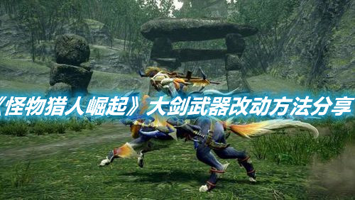 《怪物獵人崛起》大劍武器改動方法分享