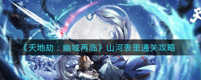 《天地劫：幽城再臨》山河表里通關(guān)方法