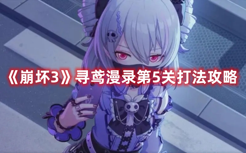《崩壞3》尋鳶漫錄第5關(guān)打法攻略