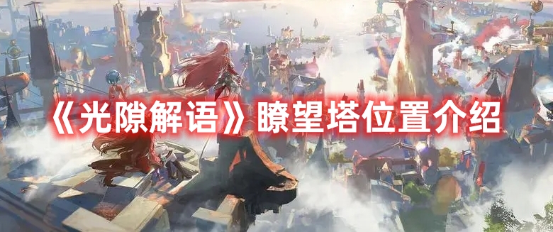 《光隙解語(yǔ)》瞭望塔位置介紹