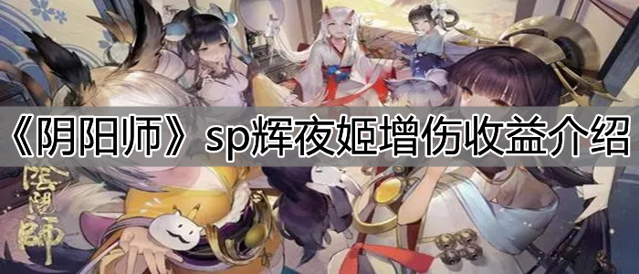 《陰陽師》sp輝夜姬增傷收益介紹