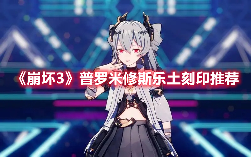 《崩壞3》普羅米修斯樂土刻印推薦