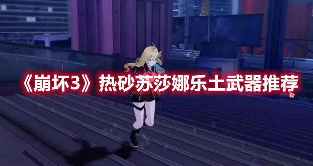 《崩壞3》熱砂蘇莎娜樂土武器推薦