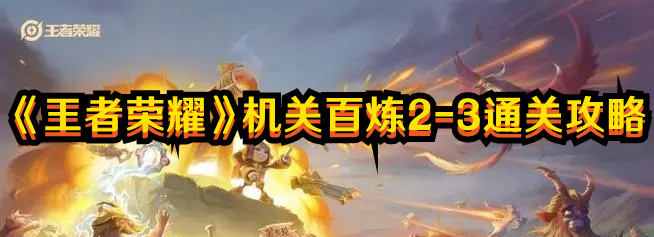 《王者榮耀》機關百煉2-3通關攻略