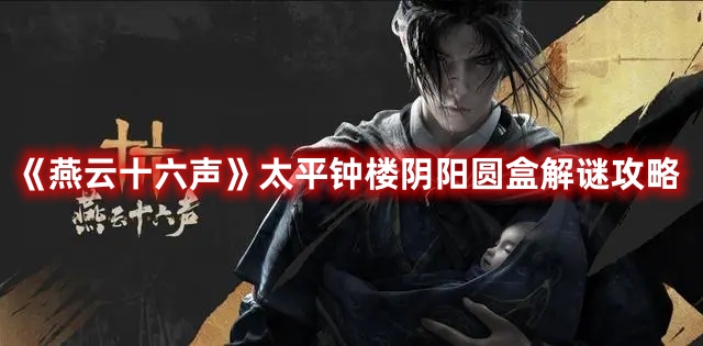 《燕云十六聲》太平鐘樓陰陽圓盒解謎攻略