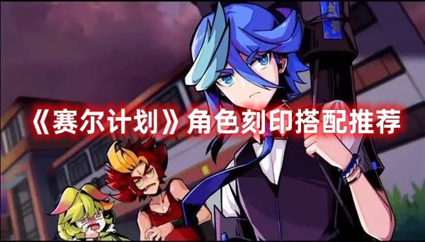 《賽爾計劃》角色刻印搭配推薦