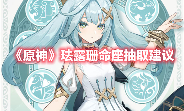 《原神》琺露珊命座抽取建議