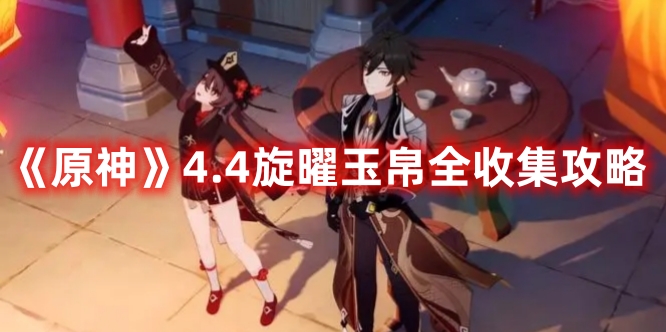 《原神》4.4旋曜玉帛全收集攻略