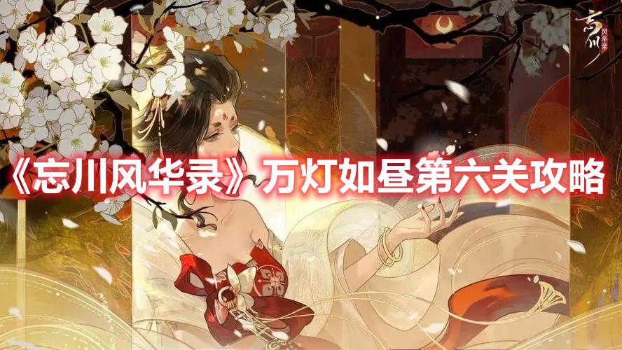 《忘川風華錄》萬燈如晝第六關攻略