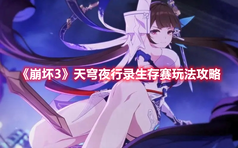 《崩壞3》天穹夜行錄生存賽玩法攻略