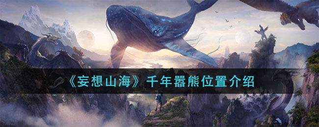 《妄想山海》千年囂熊詳細位置