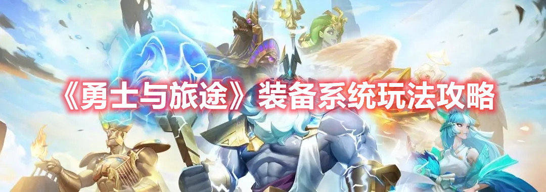 《勇士與旅途》裝備系統(tǒng)玩法攻略