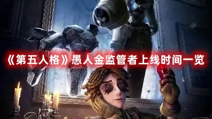 《第五人格》愚人金監(jiān)管者上線時(shí)間一覽