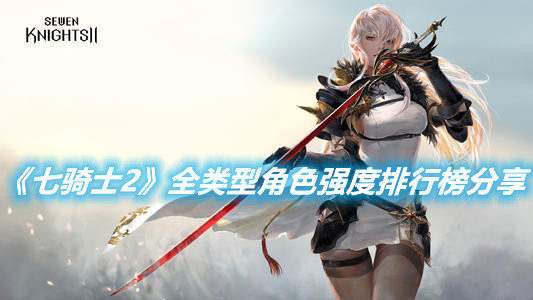 《七騎士2》全類型角色強度排行榜分享