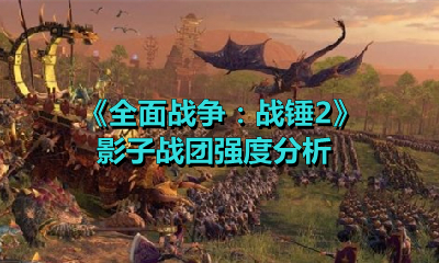 《全面戰爭：戰錘2》影子戰團強度分析