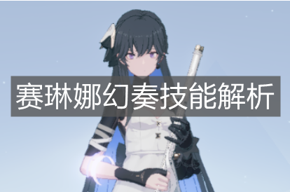 《戰雙帕彌什》賽琳娜幻奏技能解析