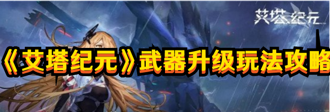 《艾塔紀元》武器升級玩法攻略