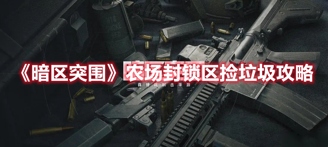 《暗區突圍》農場封鎖區撿垃圾攻略