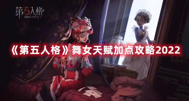 《第五人格》舞女天賦加點(diǎn)攻略2022
