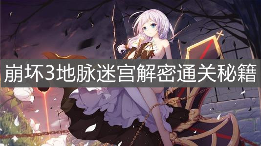 《崩壞3》地脈迷宮解密通關(guān)秘籍