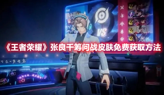 《王者榮耀》張良千籌問戰(zhàn)皮膚免費(fèi)獲取方法