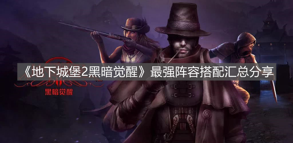 《地下城堡2黑暗覺醒》最強陣容搭配匯總分享