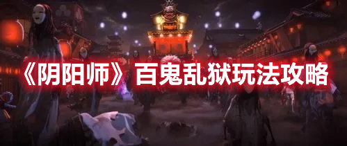 《陰陽(yáng)師》百鬼亂獄玩法攻略