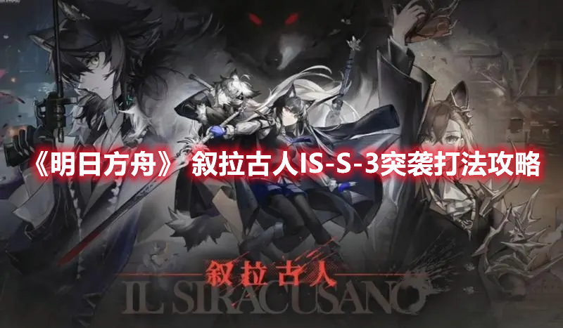 《明日方舟》 敘拉古人IS-S-3突襲打法攻略
