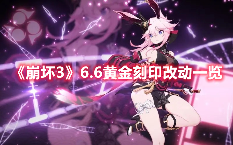 《崩壞3》6.6黃金刻印改動一覽