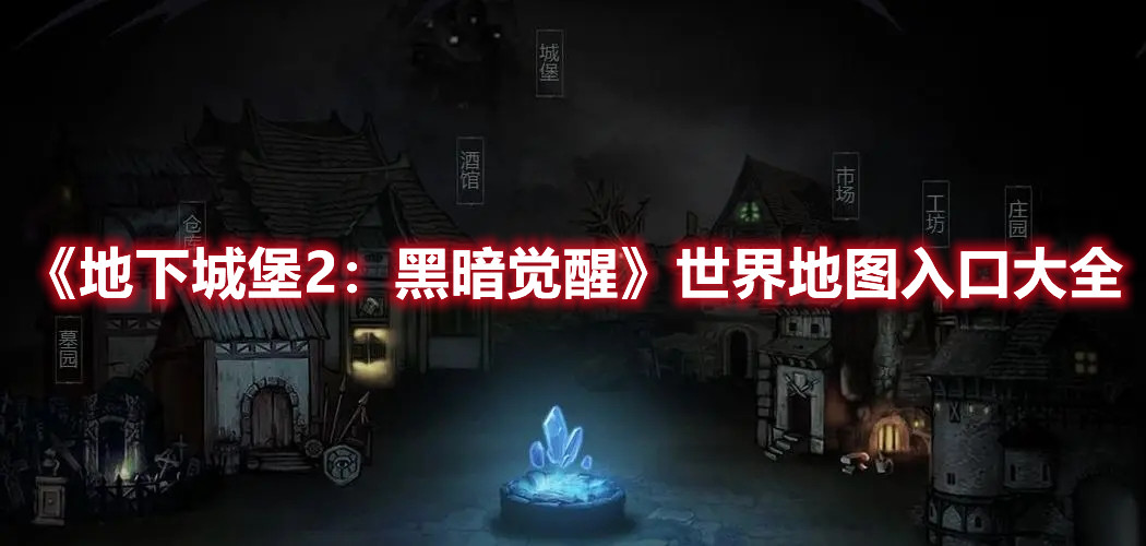 《地下城堡2：黑暗覺醒》世界地圖入口大全
