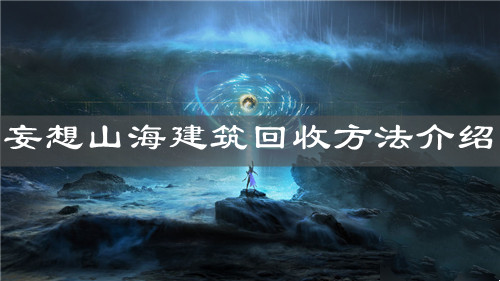 《妄想山海》建筑回收方法介紹