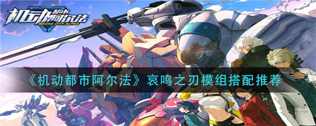 《機動都市阿爾法》哀鳴之刃模組搭配攻略