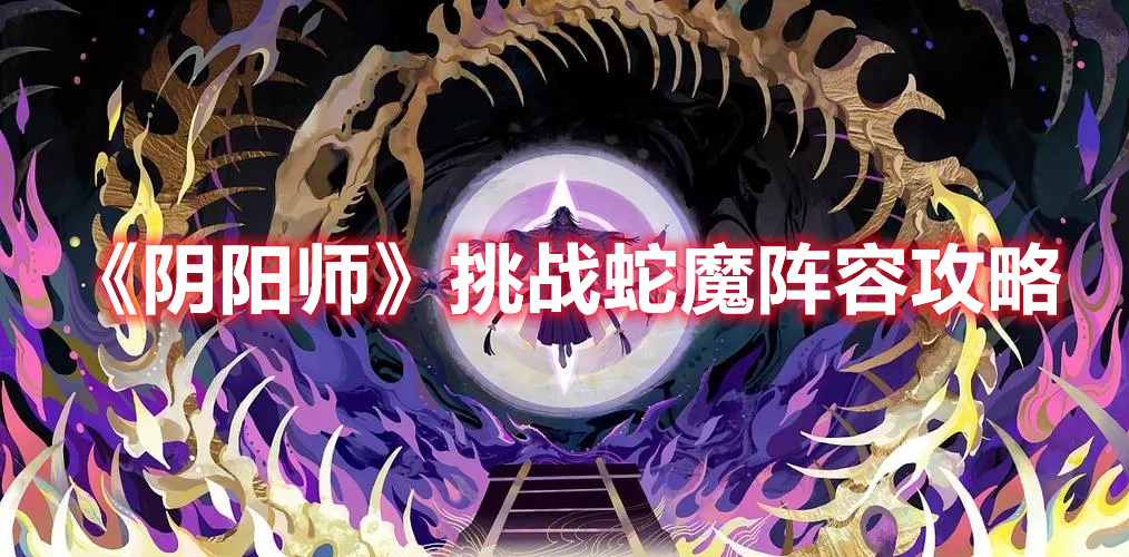 《陰陽師》挑戰(zhàn)蛇魔陣容攻略