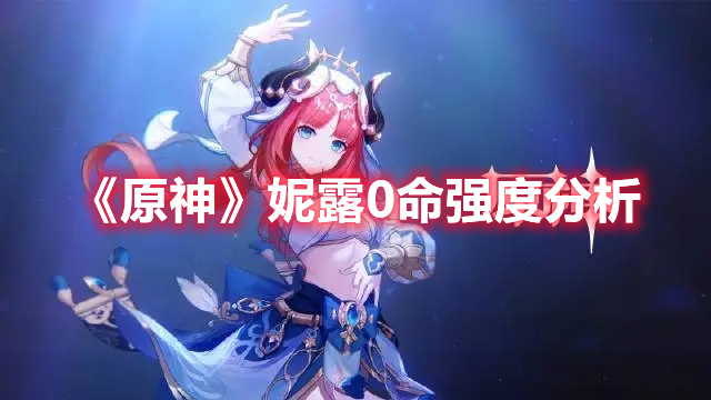 《原神》妮露0命強(qiáng)度分析