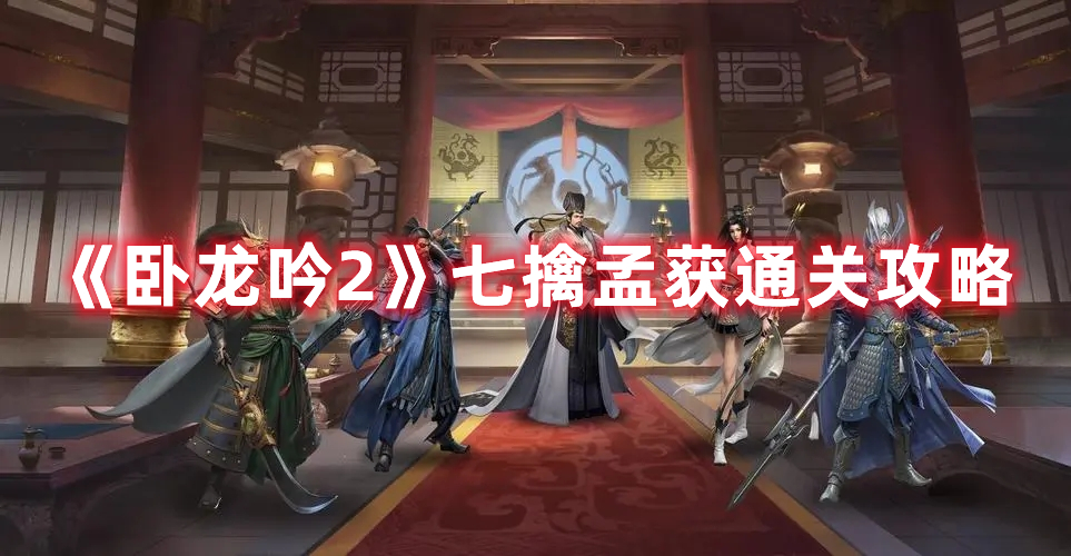 《臥龍吟2》七擒孟獲通關(guān)攻略