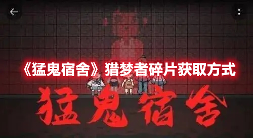 《猛鬼宿舍》獵夢者碎片獲取方式
