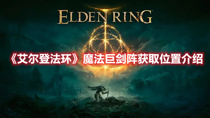 《艾爾登法環(huán)》魔法巨劍陣獲取位置介紹