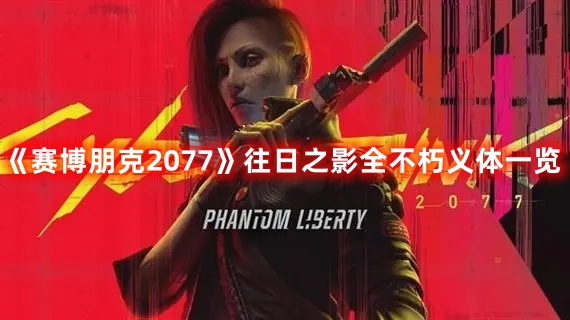 《賽博朋克2077》往日之影全不朽義體一覽