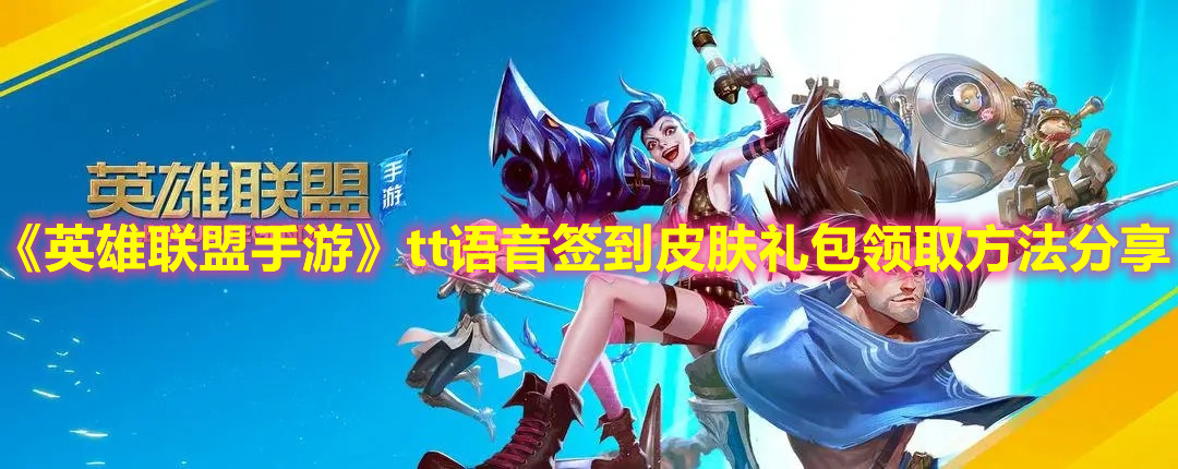 《英雄聯盟手游》tt語音簽到皮膚禮包領取方法分享