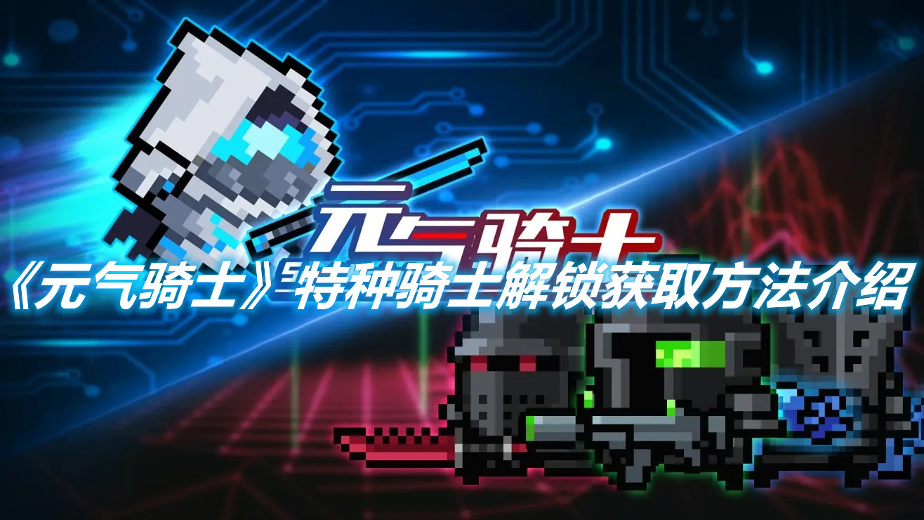 《元氣騎士》特種騎士解鎖獲取方法介紹