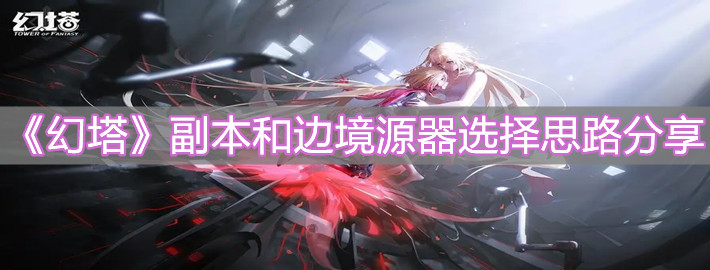 《幻塔》副本和邊境源器選擇思路分享