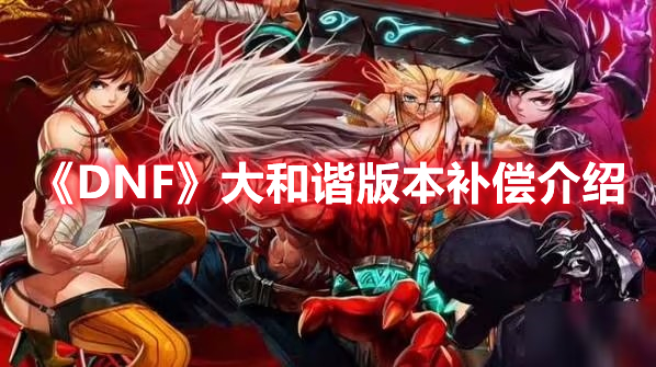 《DNF》大和諧版本補償介紹
