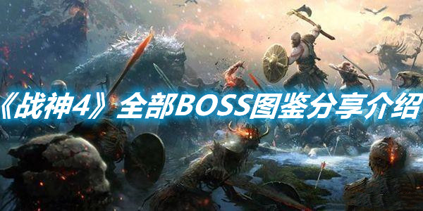 《戰(zhàn)神4》全部BOSS圖鑒分享介紹