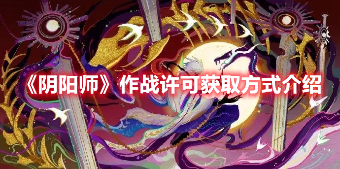 《陰陽(yáng)師》作戰(zhàn)許可獲取方式介紹