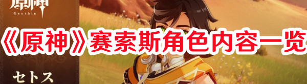 《原神》賽索斯角色內(nèi)容一覽