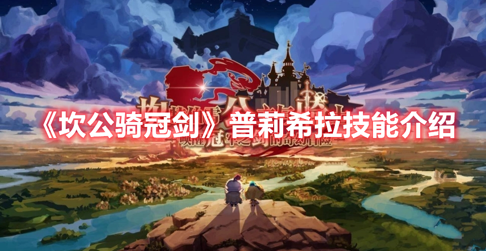《坎公騎冠劍》普莉希拉技能介紹