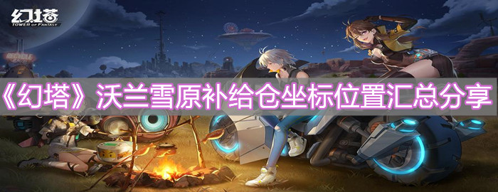 《幻塔》沃蘭雪原補給倉坐標位置匯總分享