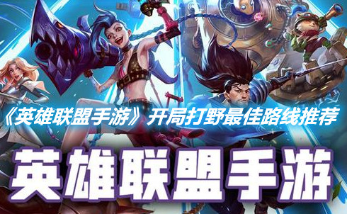 《英雄聯盟手游》開局打野最佳路線推薦