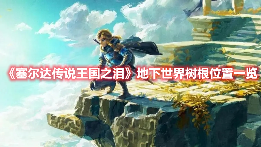 《塞爾達傳說王國之淚》地下世界樹根位置一覽