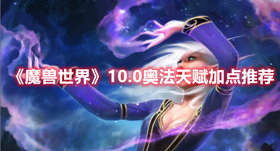 《魔獸世界》10.0奧法天賦加點推薦